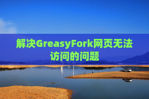 解决GreasyFork网页无法访问的问题