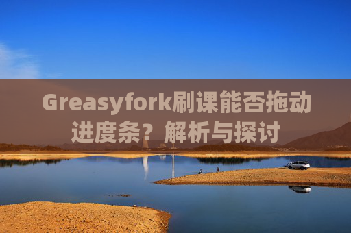 Greasyfork刷课能否拖动进度条？解析与探讨